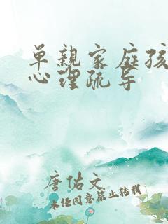 单亲家庭孩子的心理疏导