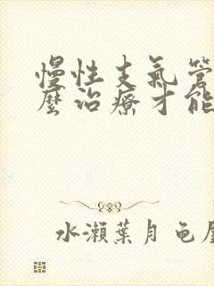 慢性支气管炎怎么治疗才能除根中医