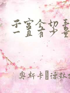 子宫全切手术后一直有少量出血怎么办