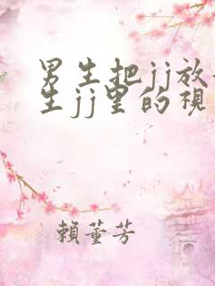 男生把jj放女生jj里的视频