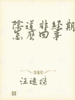 阴道非经期有血怎么回事