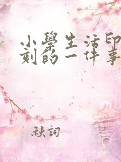 小学生活印象深刻的一件事作文