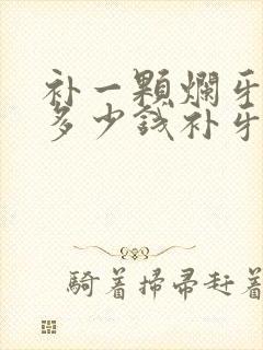 补一颗烂牙洞要多少钱补牙的价格