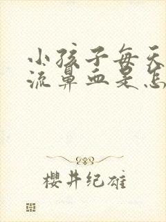 小孩子每天早上流鼻血是怎么了