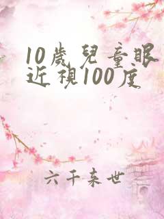 10岁儿童眼睛近视100度