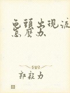 龟头出现流黄脓怎么办