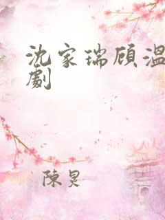 沈家瑞顾温言短剧