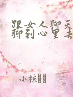 跟女人聊天怎么聊到心里去