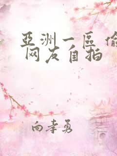 亚洲一区 偷拍 网友自拍