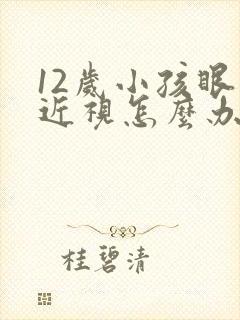 12岁小孩眼睛近视怎么办才能恢复