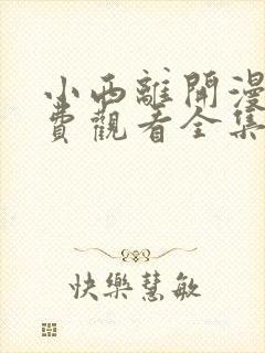 小西离开漫画免费观看全集