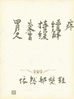 胃炎持续疼痛多久会缓解