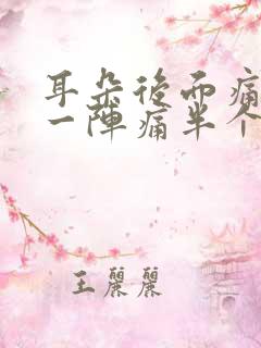 耳朵后面痛一阵一阵痛半个脑袋疼