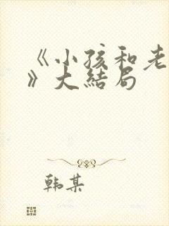 《小孩和老丈人》大结局