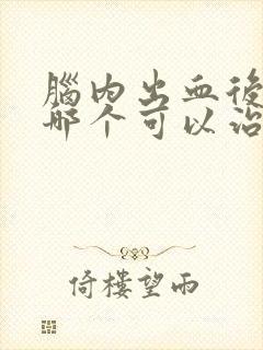 脑内出血后遗症哪个可以治疗