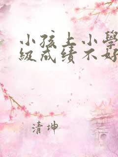 小孩上小学四年级成绩不好怎么办