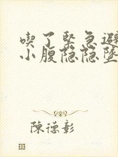 吃了紧急避孕药小腹隐隐坠胀