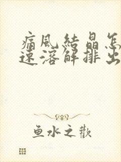 痛风结晶怎么快速溶解排出