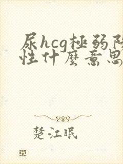 尿hcg极弱阳性什么意思