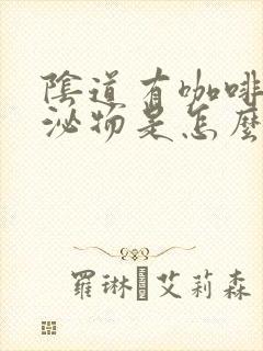 阴道有咖啡色分泌物是怎么回事