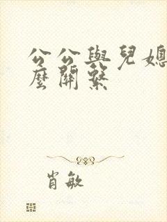 公公与儿媳是什么关系