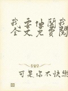 我要他哄我小说全文免费阅读