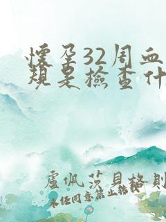 怀孕32周血常规是检查什么