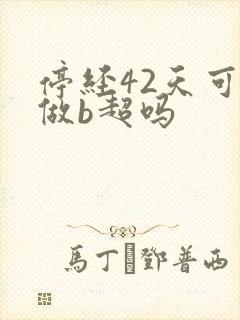 停经42天可以做b超吗