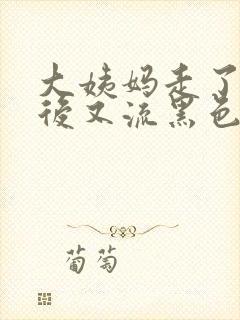 大姨妈走了几天后又流黑色的血