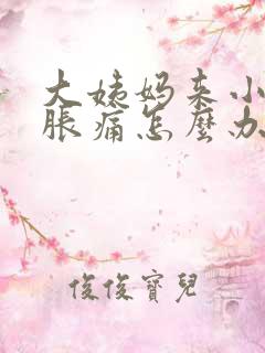 大姨妈来小肚子胀痛怎么办