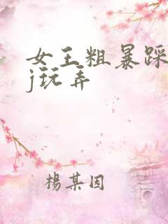 女王粗暴踩踏jj玩弄