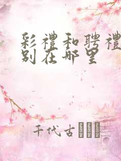 彩礼和聘礼的区别在哪里