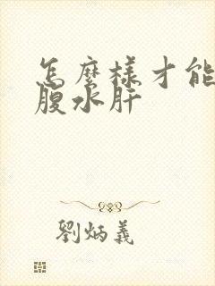 怎么样才能治疗腹水肝