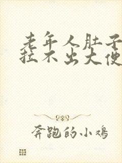 老年人肚子胀痛拉不出大便怎么办