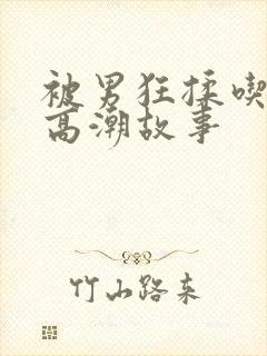 被男狂揉吃奶胸高潮故事