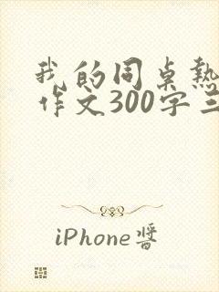 我的同桌热心肠作文300字三年级下册