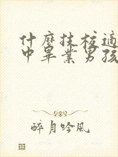 什么技校适合初中毕业男孩