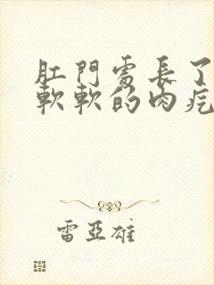 肛门处长了一个软软的肉疙瘩不痛不痒