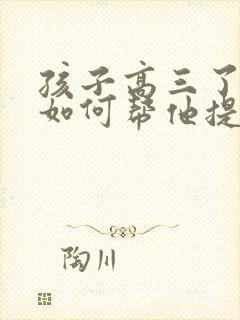 孩子高三了家长如何帮他提高成绩