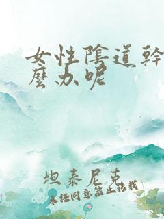 女性阴道干涩怎么办呢