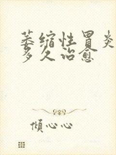 萎缩性胃炎c1多久治愈