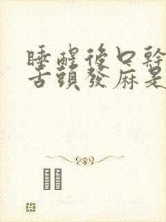 睡醒后口干口苦舌头发麻是什么原因