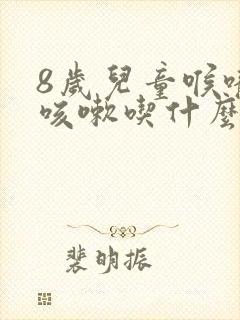 8岁儿童喉咙痒咳嗽吃什么药