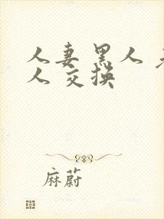 人妻 黑人 老人 交换