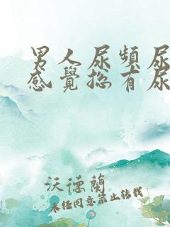 男人尿频尿不尽感觉总有尿意怎么办