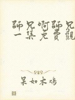 师兄啊师兄最新一集免费观看