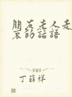 朋友老人走了节哀的话语