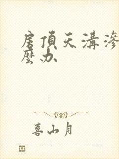 房顶天沟渗水怎么办