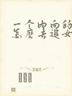 一个内向的男生怎么去追女生