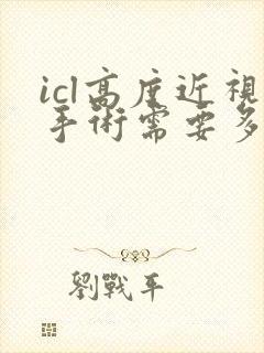 icl高度近视手术需要多少钱